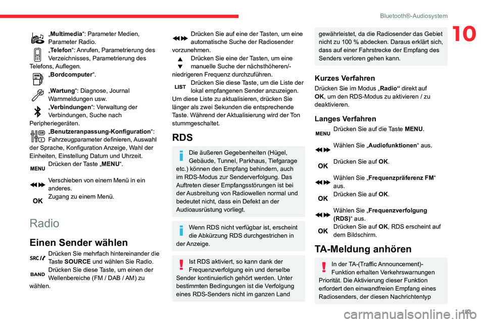 CITROEN C3 AIRCROSS 2021  Betriebsanleitungen (in German) 183
Bluetooth®-Audiosystem
10„Multimedia“: Parameter Medien, 
Parameter Radio.
„Telefon“: Anrufen, Parametrierung des 
Verzeichnisses, Parametrierung des 
Telefons, Auflegen.
„Bordcomputer