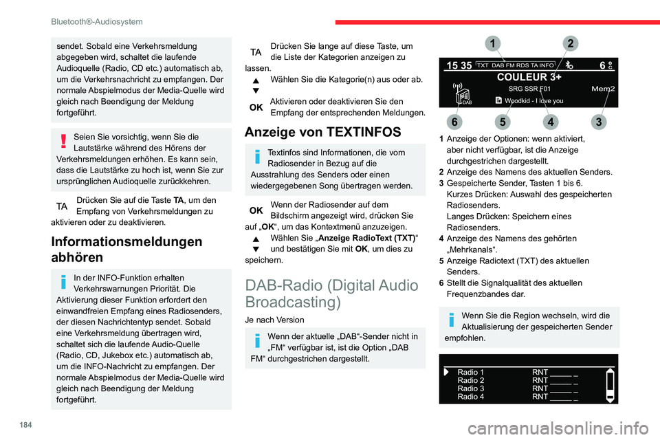 CITROEN C3 AIRCROSS 2021  Betriebsanleitungen (in German) 184
Bluetooth®-Audiosystem
Kompletten Liste aller Radiosender und aller „Mehrkanäle“.
Terrestrisches Digitalradio
Mit dem digitalen Radio können Sie 
bessere Qualität und außerdem 
zusätzlic