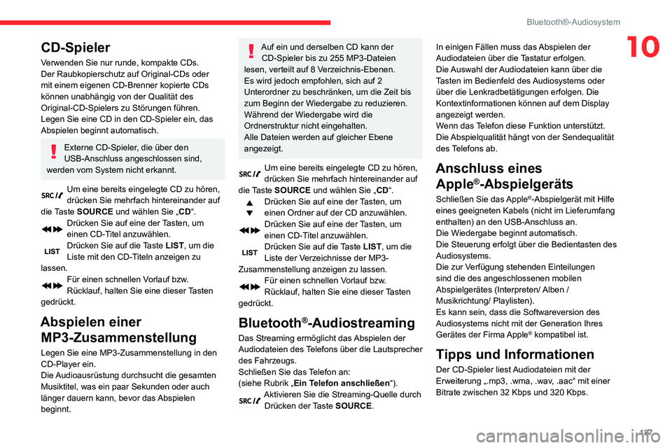 CITROEN C3 AIRCROSS 2021  Betriebsanleitungen (in German) 187
Bluetooth®-Audiosystem
10CD-Spieler
Verwenden Sie nur runde, kompakte CDs.
Der Raubkopierschutz auf Original-CDs oder 
mit einem eigenen CD-Brenner kopierte CDs 
können unabhängig von der Quali