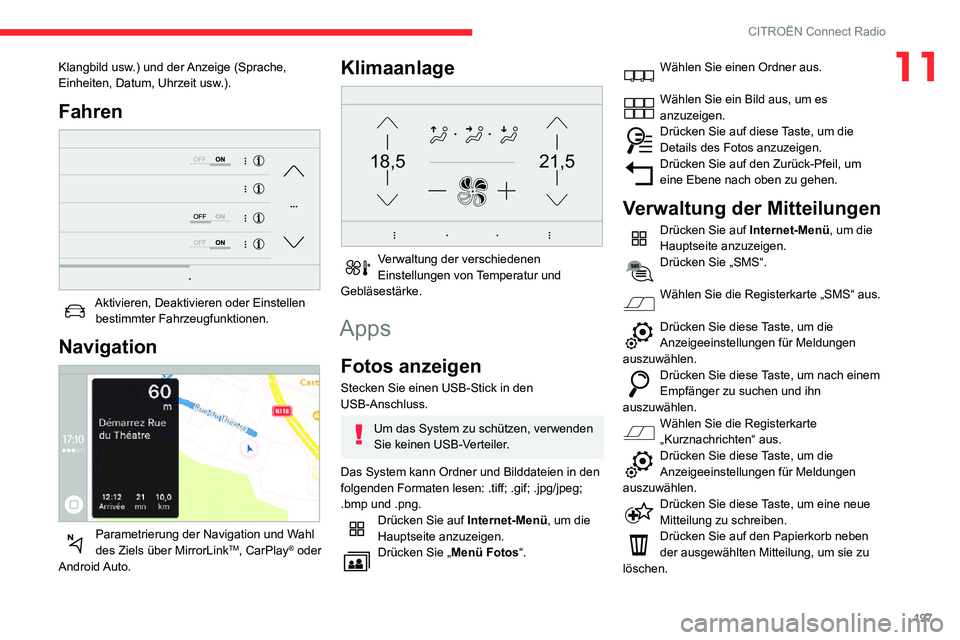 CITROEN C3 AIRCROSS 2021  Betriebsanleitungen (in German) 197
CITROËN Connect Radio
11Klangbild usw.) und der Anzeige (Sprache, 
Einheiten, Datum, Uhrzeit usw.).
Fahren 
 
Aktivieren, Deaktivieren oder Einstellen bestimmter Fahrzeugfunktionen.
Navigation 
 