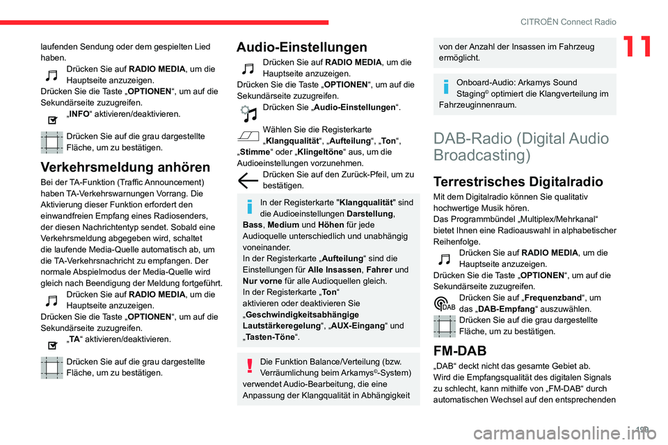CITROEN C3 AIRCROSS 2021  Betriebsanleitungen (in German) 199
CITROËN Connect Radio
11laufenden Sendung oder dem gespielten Lied 
haben.
Drücken Sie auf RADIO MEDIA, um die 
Hauptseite anzuzeigen.
Drücken Sie die Taste „OPTIONEN“, um auf die 
Sekundä