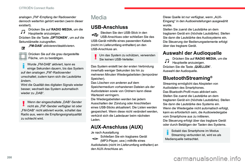 CITROEN C3 AIRCROSS 2021  Betriebsanleitungen (in German) 200
CITROËN Connect Radio
analogen „FM“-Empfang der Radiosender 
dennoch weiterhin gehört werden (wenn dieser 
existiert).
Drücken Sie auf RADIO MEDIA, um die 
Hauptseite anzuzeigen.
Drücken S