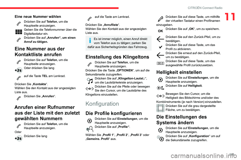 CITROEN C3 AIRCROSS 2021  Betriebsanleitungen (in German) 205
CITROËN Connect Radio
11Eine neue Nummer wählen
Drücken Sie auf Telefon, um die 
Hauptseite anzuzeigen. 
Geben Sie die Telefonnummer über die 
Digitaltastatur ein.
Drücken Sie auf „Anrufen