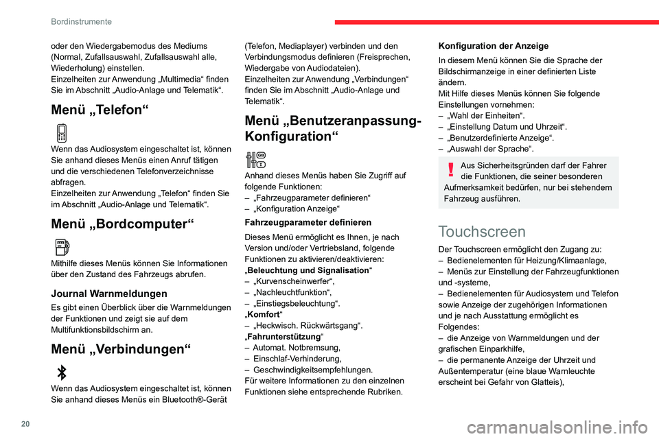 CITROEN C3 AIRCROSS 2021  Betriebsanleitungen (in German) 20
Bordinstrumente
– den Zugang zu Internetdiensten und Bedienelementen des Navigationssystems sowie 
die Anzeige der zugehörigen Informationen.
Aus Sicherheitsgründen sollte der 
Fahrer die Bedie