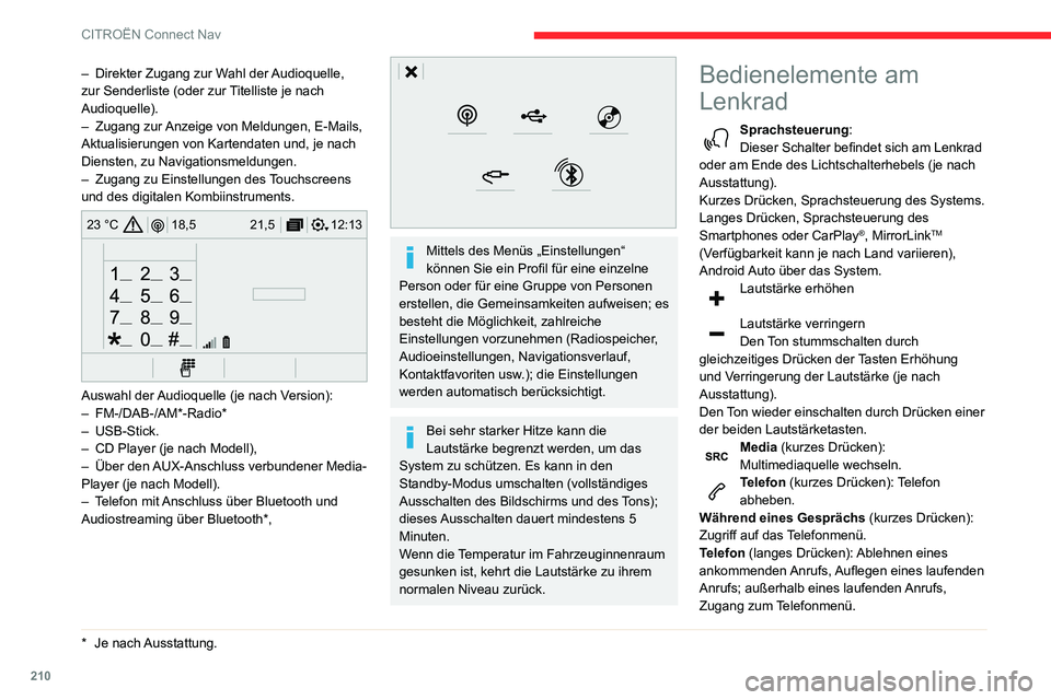 CITROEN C3 AIRCROSS 2021  Betriebsanleitungen (in German) 210
CITROËN Connect Nav
Radio (drehen): automatische Suche des 
vorherigen/nächsten Senders.
Media (drehen): vorheriger/nächster Titel, 
Verschieben in den Listen.
Kurzes Drücken : Bestätigung ei