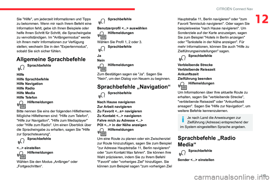 CITROEN C3 AIRCROSS 2021  Betriebsanleitungen (in German) 213
CITROËN Connect Nav
12Sie "Hilfe", um jederzeit Informationen und Tipps 
zu bekommen. Wenn mir nach Ihrem Befehl eine 
Information fehlt, gebe ich Ihnen Beispiele oder 
helfe Ihnen Schrit