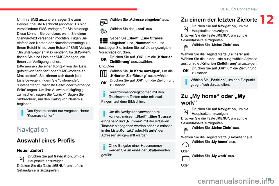 CITROEN C3 AIRCROSS 2021  Betriebsanleitungen (in German) 215
CITROËN Connect Nav
12Um Ihre SMS anzuhören, sagen Sie zum 
Beispiel "neuste Nachricht anhören". Es sind 
verschiedene SMS-Vorlagen für Sie hinterlegt. 
Diese können Sie benutzen, wen