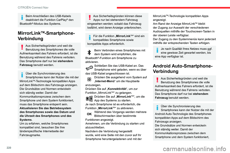 CITROEN C3 AIRCROSS 2021  Betriebsanleitungen (in German) 220
CITROËN Connect Nav
Beim Anschließen des USB-Kabels 
deaktiviert die Funktion CarPlay® den 
Bluetooth®-Modus des Systems.
MirrorLinkTM-Smartphone-
Verbindung
Aus Sicherheitsgründen und weil d