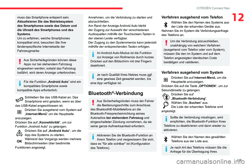 CITROEN C3 AIRCROSS 2021  Betriebsanleitungen (in German) 221
CITROËN Connect Nav
12muss das Smartphone entsperrt sein. 
Aktualisieren Sie das Betriebssystem 
des Smartphones sowie das Datum und 
die Uhrzeit des Smartphones und des 
Systems.
Um zu erfahren,