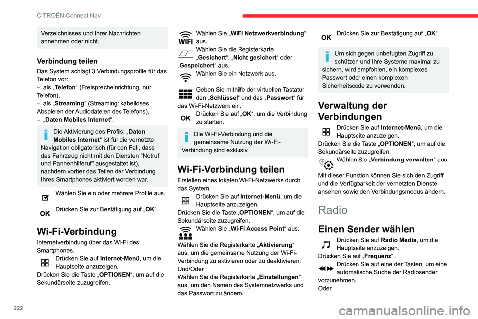 CITROEN C3 AIRCROSS 2021  Betriebsanleitungen (in German) 222
CITROËN Connect Nav
Verzeichnisses und Ihrer Nachrichten 
annehmen oder nicht.
Verbindung teilen
Das System schlägt 3 Verbindungsprofile für das 
Telefon vor:
– als „Telefon“ (Freispreche