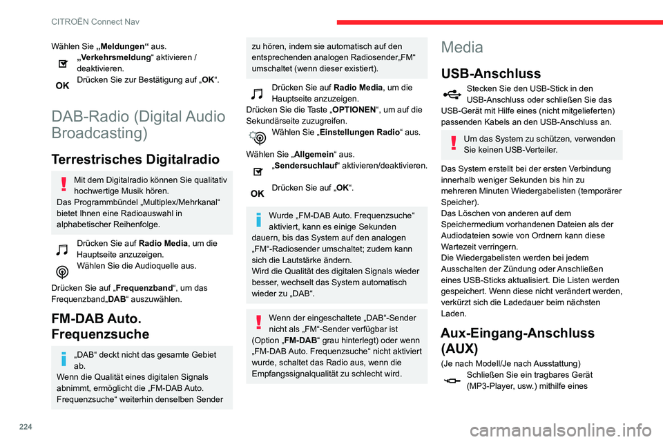 CITROEN C3 AIRCROSS 2021  Betriebsanleitungen (in German) 224
CITROËN Connect Nav
Audiokabels (nicht im Lieferumfang enthalten) an den AUX-Anschluss  an.
Diese Quelle ist nur verfügbar, wenn „AUX-
Eingang“ in den Audioeinstellungen ausgewählt 
wurde.
