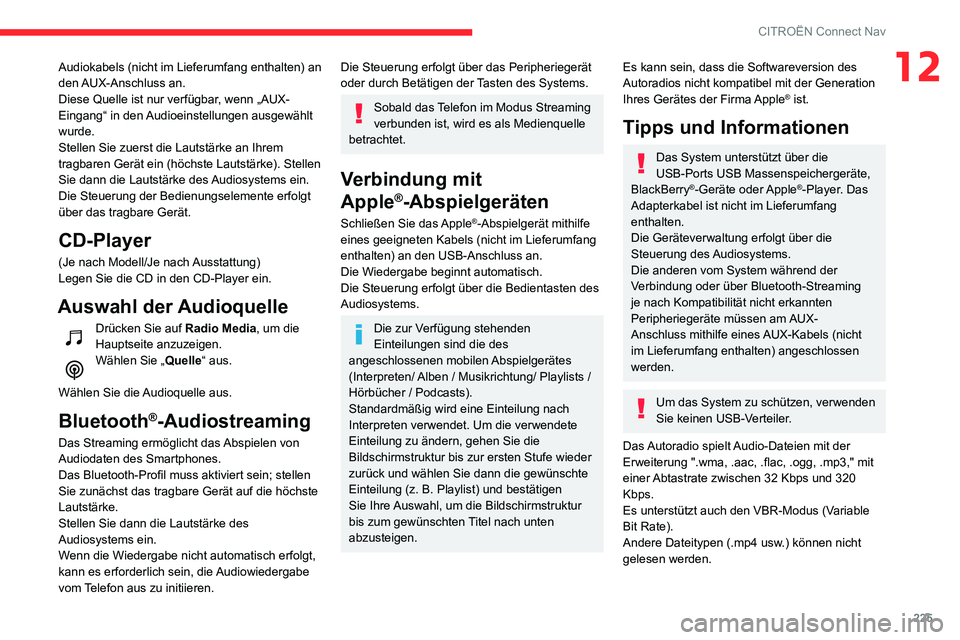 CITROEN C3 AIRCROSS 2021  Betriebsanleitungen (in German) 225
CITROËN Connect Nav
12Audiokabels (nicht im Lieferumfang enthalten) an 
den AUX-Anschluss  an.
Diese Quelle ist nur verfügbar, wenn „AUX-
Eingang“ in den Audioeinstellungen ausgewählt 
wurd