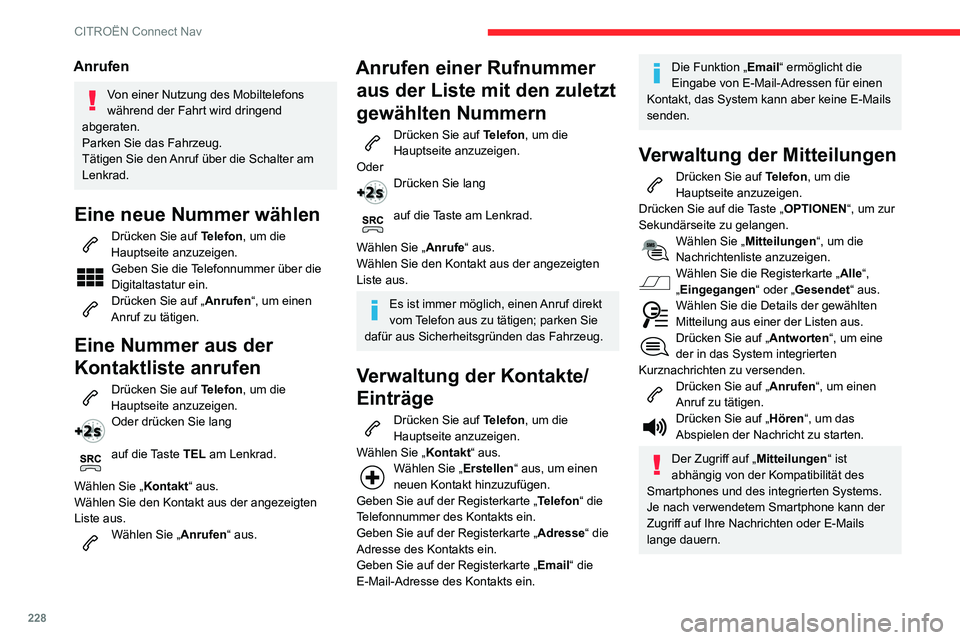 CITROEN C3 AIRCROSS 2021  Betriebsanleitungen (in German) 228
CITROËN Connect Nav
Die verfügbaren Dienste sind abhängig vom Netzwerk, der SIM-Karte und der 
Kompatibilität der verwendeten 
Bluetooth-Geräte. 
Überprüfen Sie im Handbuch Ihres Telefons 
