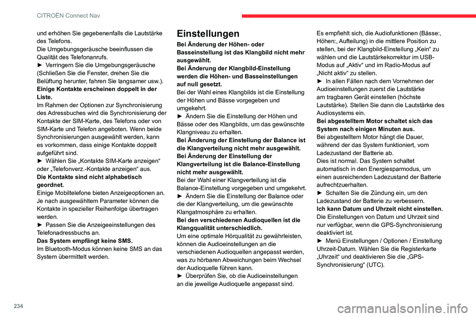 CITROEN C3 AIRCROSS 2021  Betriebsanleitungen (in German) 234
CITROËN Connect Nav
und erhöhen Sie gegebenenfalls die Lautstärke 
des Telefons.
Die Umgebungsgeräusche beeinflussen die 
Qualität des Telefonanrufs.
► Verringern Sie die Umgebungsgeräusch