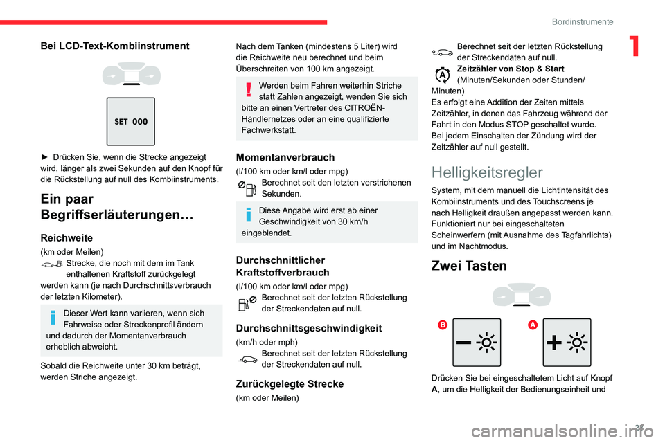 CITROEN C3 AIRCROSS 2021  Betriebsanleitungen (in German) 23
Bordinstrumente
1Bei LCD-Text-Kombiinstrument 
  
 
► Drücken Sie, wenn die Strecke angezeigt wird, länger als zwei Sekunden auf den Knopf für 
die Rückstellung auf null des Kombiinstruments.