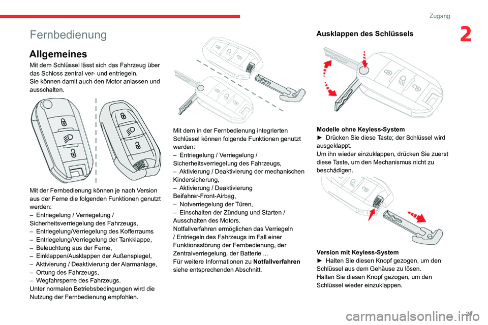 CITROEN C3 AIRCROSS 2021  Betriebsanleitungen (in German) 25
Zugang
2Fernbedienung
Allgemeines
Mit dem Schlüssel lässt sich das Fahrzeug über 
das Schloss zentral ver- und entriegeln.
Sie können damit auch den Motor anlassen und 
ausschalten.
 
 
Mit der