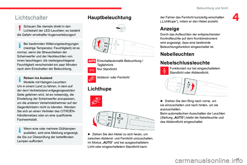 CITROEN C3 AIRCROSS 2021  Betriebsanleitungen (in German) 59
Beleuchtung und Sicht
4Lichtschalter
Schauen Sie niemals direkt in den 
Lichtstrahl der LED-Leuchten; es besteht 
die Gefahr ernsthafter Augenverletzungen!
Bei bestimmten Witterungsbedingungen 
(ni