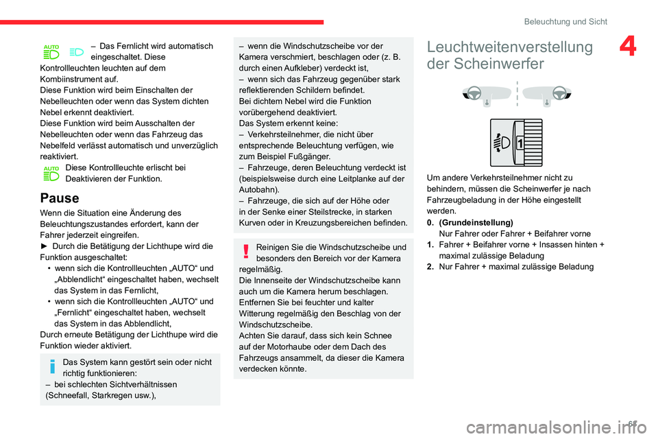 CITROEN C3 AIRCROSS 2021  Betriebsanleitungen (in German) 63
Beleuchtung und Sicht
4– Das Fernlicht wird automatisch eingeschaltet. Diese 
Kontrollleuchten leuchten auf dem 
Kombiinstrument auf.
Diese Funktion wird beim Einschalten der 
Nebelleuchten oder 
