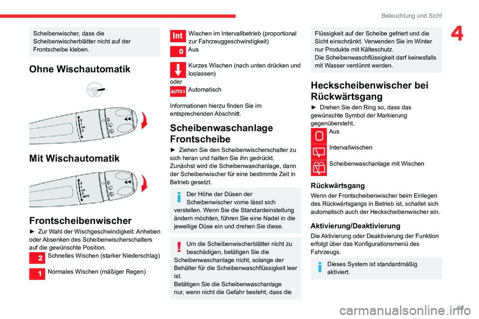 CITROEN C3 AIRCROSS 2021  Betriebsanleitungen (in German) 65
Beleuchtung und Sicht
4Scheibenwischer, dass die 
Scheibenwischerblätter nicht auf der 
Frontscheibe kleben.
Ohne Wischautomatik 
  
 
Mit Wischautomatik 
 
Frontscheibenwischer
► Zur Wahl der W