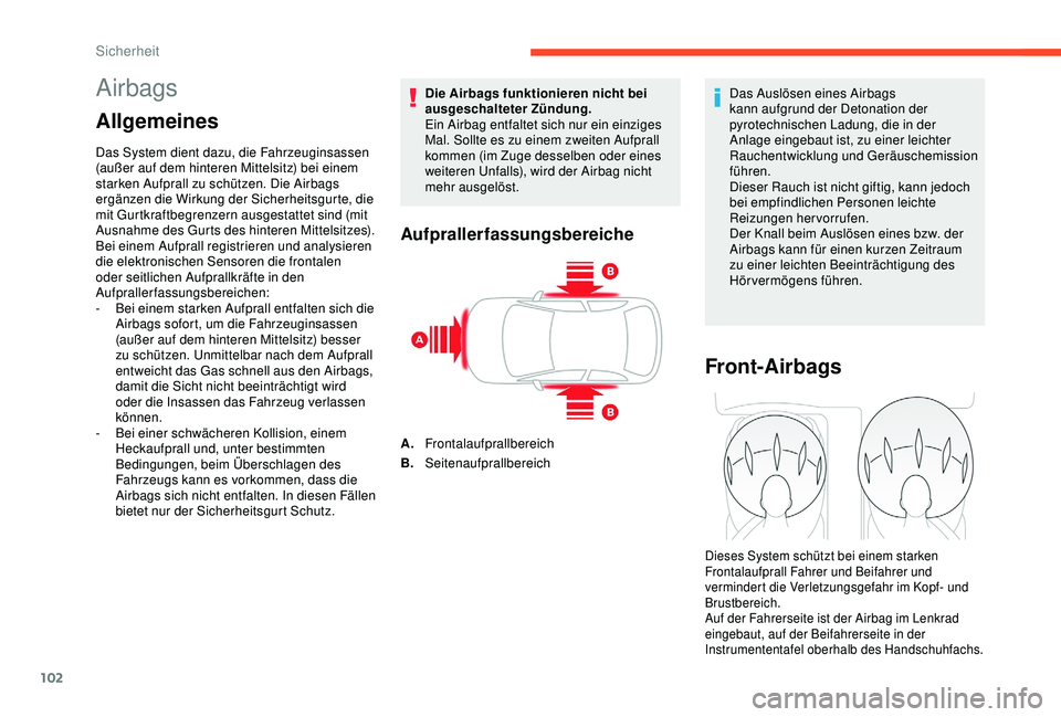 CITROEN C3 AIRCROSS 2019  Betriebsanleitungen (in German) 102
Airbags
Allgemeines
Das System dient dazu, die Fahrzeuginsassen 
(außer auf dem hinteren Mittelsitz) bei einem 
starken Aufprall zu schützen. Die Airbags 
ergänzen die Wirkung der Sicherheitsgu