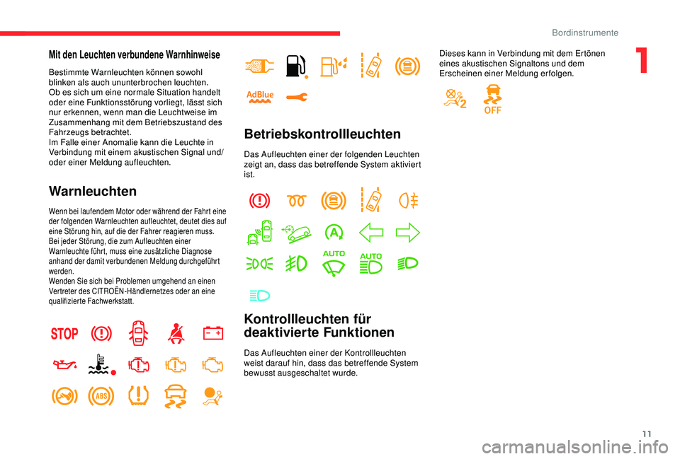 CITROEN C3 AIRCROSS 2019  Betriebsanleitungen (in German) 11
Mit den Leuchten verbundene Warnhinweise
Bestimmte Warnleuchten können sowohl 
blinken als auch ununterbrochen leuchten.
Ob es sich um eine normale Situation handelt 
oder eine Funktionsstörung v