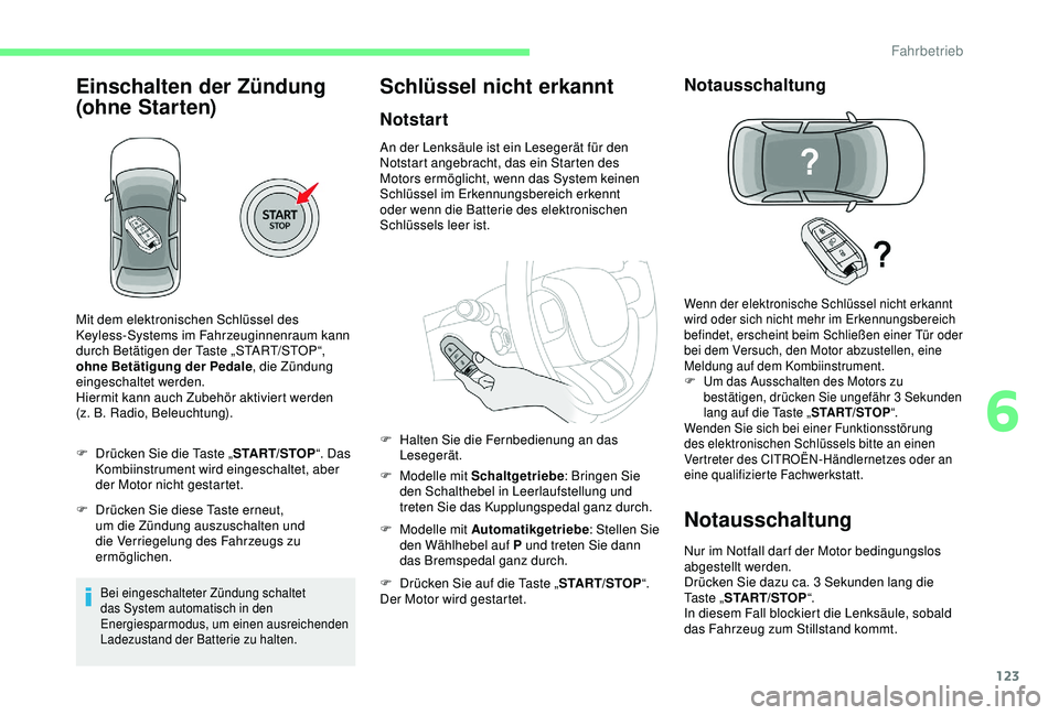 CITROEN C3 AIRCROSS 2019 Betriebsanleitungen (in German) 123
Einschalten der Zündung
(ohne Star ten)
F Drücken Sie die Taste „START/STOP“. Das
Kombiinstrument wird eingeschaltet, aber
der Motor nicht gestartet.
F
D
rücken Sie diese Taste erneut CITROEN C3 AIRCROSS 2019 Betriebsanleitungen (in German) 123
Einschalten der Zündung
(ohne Star ten)
F Drücken Sie die Taste „START/STOP“. Das
Kombiinstrument wird eingeschaltet, aber
der Motor nicht gestartet.
F
D
rücken Sie diese Taste erneut