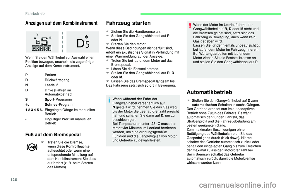 CITROEN C3 AIRCROSS 2019 Betriebsanleitungen (in German) 126
Anzeigen auf dem Kombiinstrument
PParken
R Rückwärtsgang
N Leerlauf
D Drive (Fahren im
Automatikbetrieb)
S Sport-Programm
T . Schnee
-Programm
1 2 3 4 5 6. Eingelegte Gänge im manuellen
Betri CITROEN C3 AIRCROSS 2019 Betriebsanleitungen (in German) 126
Anzeigen auf dem Kombiinstrument
PParken
R Rückwärtsgang
N Leerlauf
D Drive (Fahren im
Automatikbetrieb)
S Sport-Programm
T . Schnee
-Programm
1 2 3 4 5 6. Eingelegte Gänge im manuellen
Betri