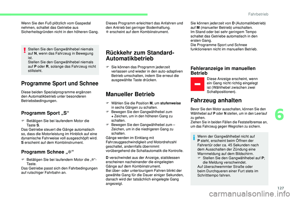 CITROEN C3 AIRCROSS 2019 Betriebsanleitungen (in German) 127
Wenn Sie den Fuß plötzlich vom Gaspedal
nehmen, schaltet das Getriebe aus
Sicherheitsgründen nicht in den höheren Gang.Stellen Sie den Gangwählhebel niemals
auf N , wenn das Fahrzeug in Be CITROEN C3 AIRCROSS 2019 Betriebsanleitungen (in German) 127
Wenn Sie den Fuß plötzlich vom Gaspedal
nehmen, schaltet das Getriebe aus
Sicherheitsgründen nicht in den höheren Gang.Stellen Sie den Gangwählhebel niemals
auf N , wenn das Fahrzeug in Be