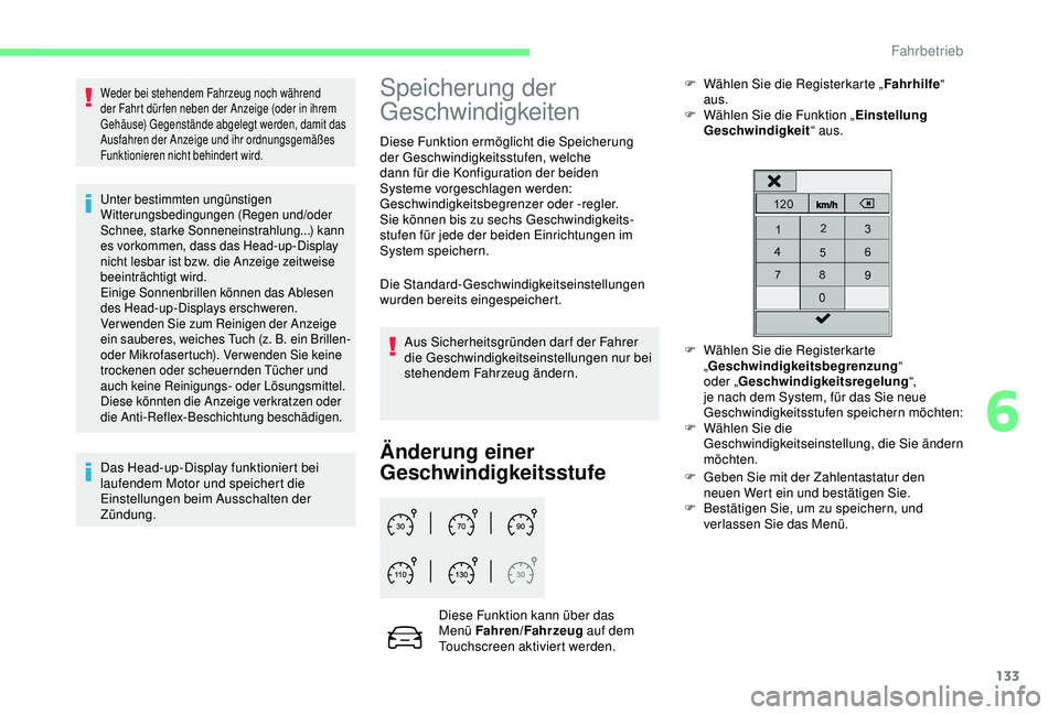 CITROEN C3 AIRCROSS 2019  Betriebsanleitungen (in German) 133
Weder bei stehendem Fahrzeug noch während 
der Fahrt dür fen neben der Anzeige (oder in ihrem 
Gehäuse) Gegenstände abgelegt werden, damit das 
Ausfahren der Anzeige und ihr ordnungsgemäßes 