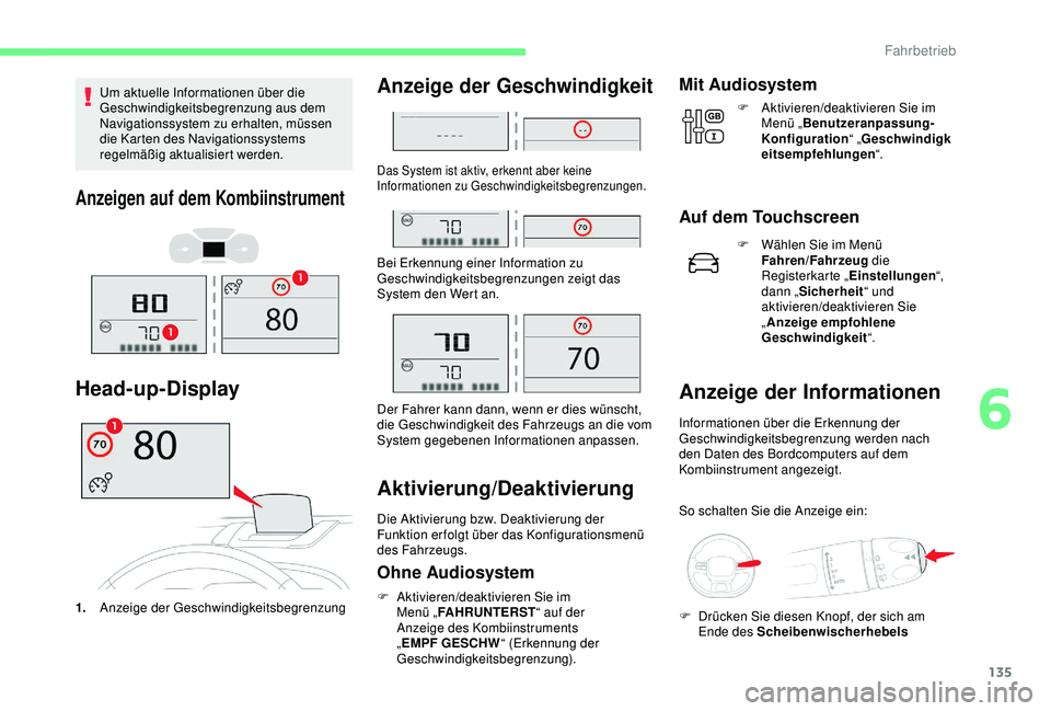 CITROEN C3 AIRCROSS 2019  Betriebsanleitungen (in German) 135
Um aktuelle Informationen über die 
Geschwindigkeitsbegrenzung aus dem 
Navigationssystem zu erhalten, müssen 
die Karten des Navigationssystems 
regelmäßig aktualisiert werden.
Anzeigen auf d