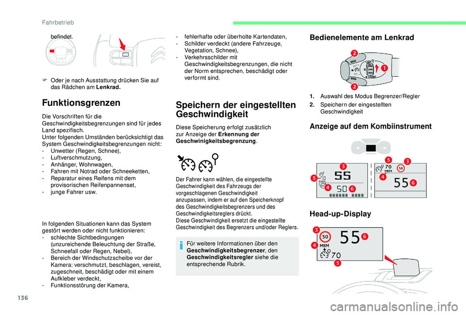 CITROEN C3 AIRCROSS 2019  Betriebsanleitungen (in German) 136
Funktionsgrenzen
Die Vorschriften für die 
Geschwindigkeitsbegrenzungen sind für jedes 
Land spezifisch.
Unter folgenden Umständen berücksichtigt das 
System Geschwindigkeitsbegrenzungen nicht