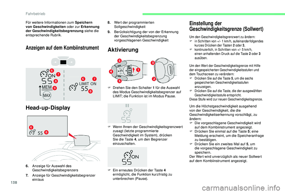 CITROEN C3 AIRCROSS 2019  Betriebsanleitungen (in German) 138
Anzeigen auf dem Kombiinstrument
Für weitere Informationen zum Speichern 
von Geschwindigkeiten oder zur Erkennung 
der Geschwindigkeitsbegrenzung siehe die 
entsprechende Rubrik.
Head-up-Display