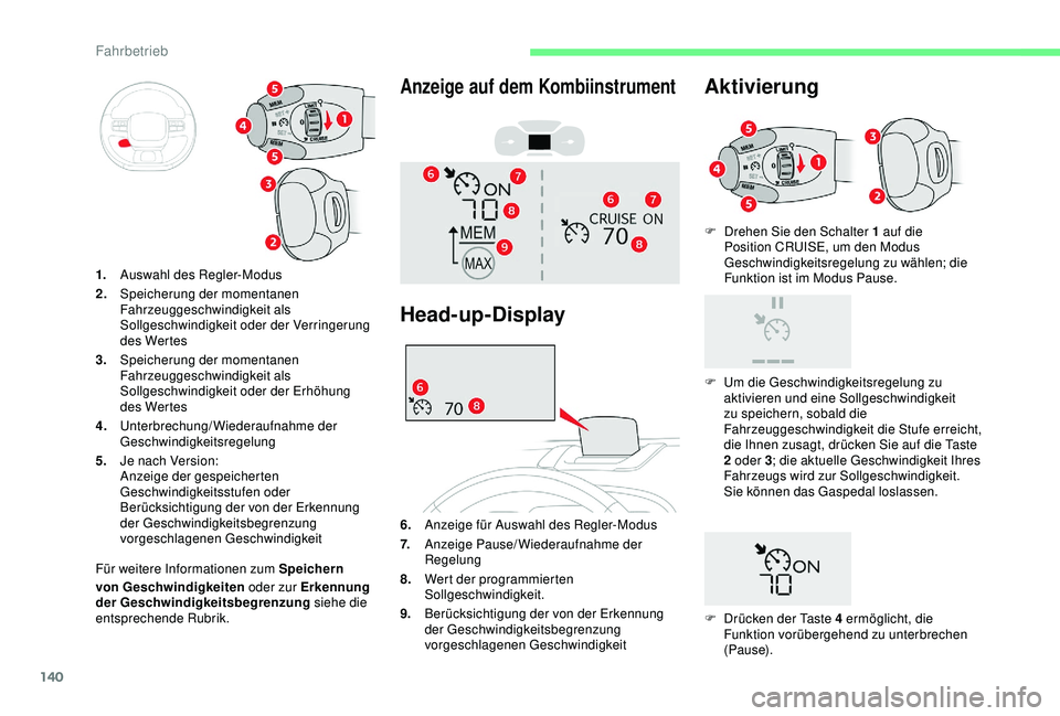 CITROEN C3 AIRCROSS 2019  Betriebsanleitungen (in German) 140
F Drehen Sie den Schalter 1 auf die Position CRUISE, um den Modus 
Geschwindigkeitsregelung zu wählen; die 
Funktion ist im Modus Pause.
von Geschwindigkeiten oder zur Erkennung 
der Geschwindigk