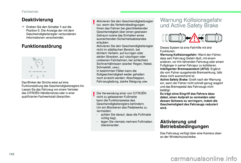 CITROEN C3 AIRCROSS 2019 Betriebsanleitungen (in German) 142
Deaktivierung
F Drehen Sie den Schalter 1 auf die Position 0. Die Anzeige der mit dem
Geschwindigkeitsregler verbundenen
Informationen verschwindet.
Funktionsstörung
Das Blinken der Striche wei CITROEN C3 AIRCROSS 2019 Betriebsanleitungen (in German) 142
Deaktivierung
F Drehen Sie den Schalter 1 auf die Position 0. Die Anzeige der mit dem
Geschwindigkeitsregler verbundenen
Informationen verschwindet.
Funktionsstörung
Das Blinken der Striche wei