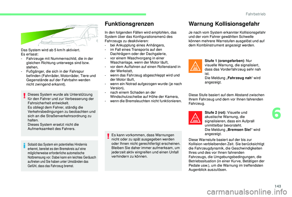 CITROEN C3 AIRCROSS 2019 Betriebsanleitungen (in German) 143
Das System wird ab 5 km/h aktiviert.
Es erfasst:
-
F
ahrzeuge mit Nummernschild, die in der
gleichen Richtung unterwegs sind bzw.
stehen,
-
F
ußgänger, die sich in der Fahrspur
befinde CITROEN C3 AIRCROSS 2019 Betriebsanleitungen (in German) 143
Das System wird ab 5 km/h aktiviert.
Es erfasst:
-
F
ahrzeuge mit Nummernschild, die in der
gleichen Richtung unterwegs sind bzw.
stehen,
-
F
ußgänger, die sich in der Fahrspur
befinde