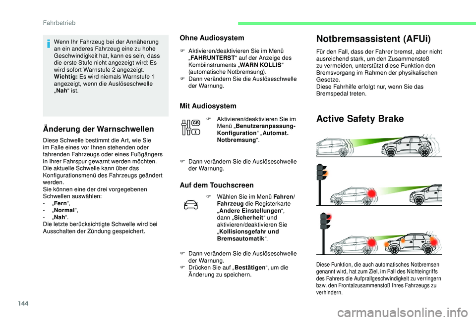 CITROEN C3 AIRCROSS 2019 Betriebsanleitungen (in German) 144
Wenn Ihr Fahrzeug bei der Annäherung
an ein anderes Fahrzeug eine zu hohe
Geschwindigkeit hat, kann es sein, dass
die erste Stufe nicht angezeigt wird: Es
wird sofort Warnstufe 2 angezeigt.
W CITROEN C3 AIRCROSS 2019 Betriebsanleitungen (in German) 144
Wenn Ihr Fahrzeug bei der Annäherung
an ein anderes Fahrzeug eine zu hohe
Geschwindigkeit hat, kann es sein, dass
die erste Stufe nicht angezeigt wird: Es
wird sofort Warnstufe 2 angezeigt.
W