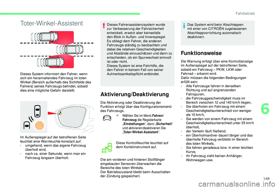 CITROEN C3 AIRCROSS 2019  Betriebsanleitungen (in German) 149
Toter-Winkel-Assistent
Dieses System informiert den Fahrer, wenn 
sich ein herannahendes Fahrzeug im toten 
Winkel (Bereich außerhalb des Sichtfelds des 
Fahrers) seines Fahrzeugs befindet, sobal