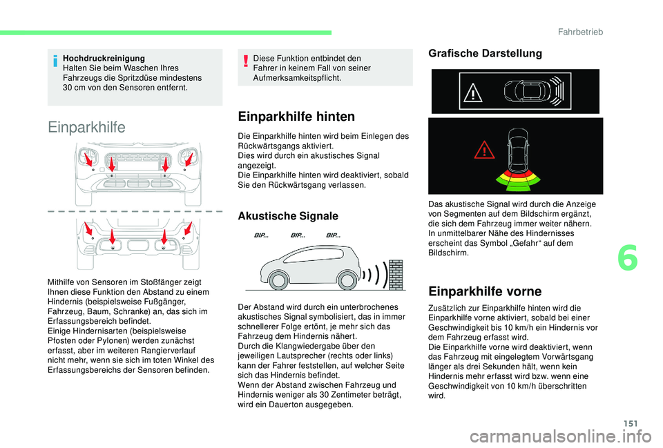 CITROEN C3 AIRCROSS 2019 Betriebsanleitungen (in German) 151
Hochdruckreinigung
Halten Sie beim Waschen Ihres
Fahrzeugs die Spritzdüse mindestens
30 cm von den Sensoren entfernt.
Einparkhilfe
Mithilfe von Sensoren im Stoßfänger zeigt
Ihnen diese Funk CITROEN C3 AIRCROSS 2019 Betriebsanleitungen (in German) 151
Hochdruckreinigung
Halten Sie beim Waschen Ihres
Fahrzeugs die Spritzdüse mindestens
30 cm von den Sensoren entfernt.
Einparkhilfe
Mithilfe von Sensoren im Stoßfänger zeigt
Ihnen diese Funk