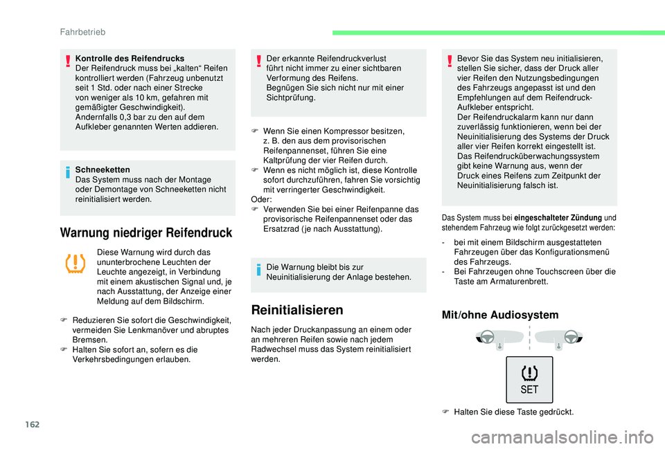 CITROEN C3 AIRCROSS 2019 Betriebsanleitungen (in German) 162
Kontrolle des Reifendrucks
Der Reifendruck muss bei „kalten“ Reifen
kontrolliert werden (Fahrzeug unbenutzt
seit 1 Std. oder nach einer Strecke
von weniger als 10 km, gefahren mit
gemäß CITROEN C3 AIRCROSS 2019 Betriebsanleitungen (in German) 162
Kontrolle des Reifendrucks
Der Reifendruck muss bei „kalten“ Reifen
kontrolliert werden (Fahrzeug unbenutzt
seit 1 Std. oder nach einer Strecke
von weniger als 10 km, gefahren mit
gemäß