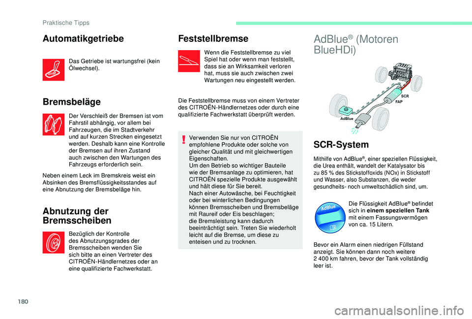 CITROEN C3 AIRCROSS 2019 Betriebsanleitungen (in German) 180
Automatikgetriebe
Das Getriebe ist wartungsfrei (kein
Ölwechsel).
Bremsbeläge
Der Verschleiß der Bremsen ist vom
Fahrstil abhängig, vor allem bei
Fahrzeugen, die im Stadtverkehr
und auf ku CITROEN C3 AIRCROSS 2019 Betriebsanleitungen (in German) 180
Automatikgetriebe
Das Getriebe ist wartungsfrei (kein
Ölwechsel).
Bremsbeläge
Der Verschleiß der Bremsen ist vom
Fahrstil abhängig, vor allem bei
Fahrzeugen, die im Stadtverkehr
und auf ku
