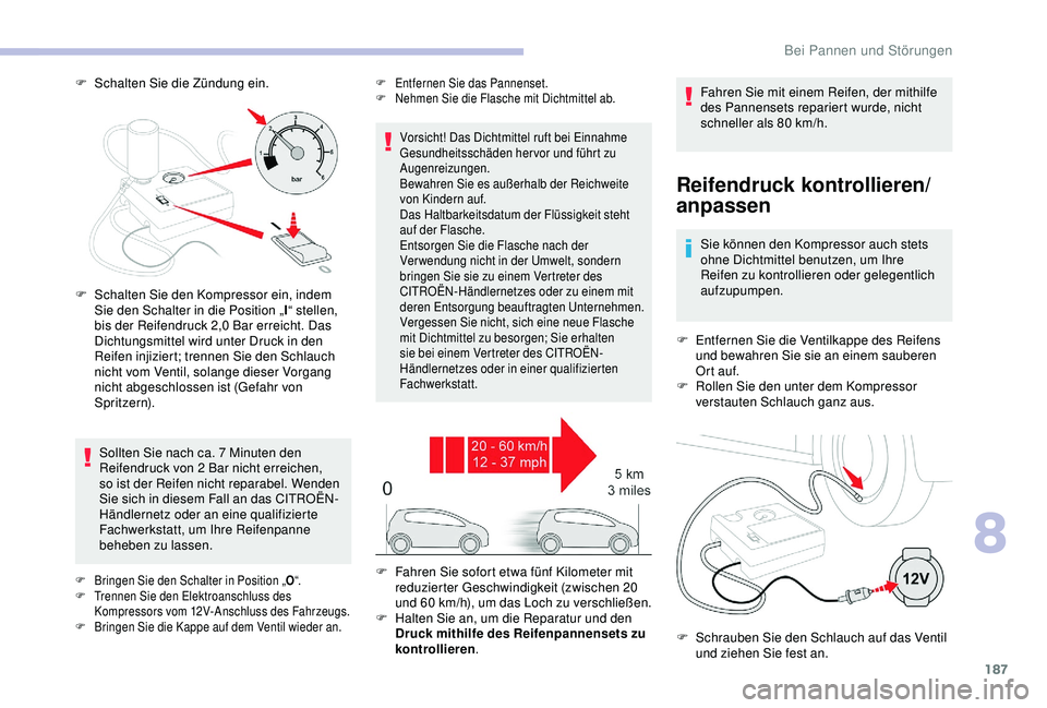 CITROEN C3 AIRCROSS 2019 Betriebsanleitungen (in German) 187
F Schalten Sie die Zündung ein.
Reifendruck kontrollieren/
anpassen
Sie können den Kompressor auch stets
ohne Dichtmittel benutzen, um Ihre
Reifen zu kontrollieren oder gelegentlich
aufzupump CITROEN C3 AIRCROSS 2019 Betriebsanleitungen (in German) 187
F Schalten Sie die Zündung ein.
Reifendruck kontrollieren/
anpassen
Sie können den Kompressor auch stets
ohne Dichtmittel benutzen, um Ihre
Reifen zu kontrollieren oder gelegentlich
aufzupump