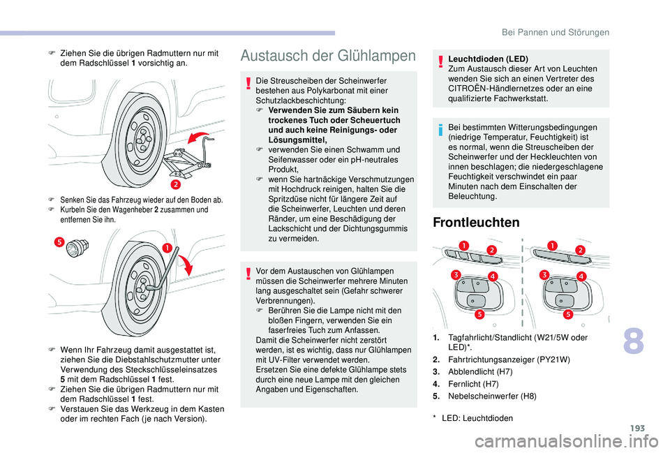 CITROEN C3 AIRCROSS 2019 Betriebsanleitungen (in German) 193
Austausch der Glühlampen
Die Streuscheiben der Scheinwerfer
bestehen aus Polykarbonat mit einer
Schutzlackbeschichtung:
F
V
er wenden Sie zum Säubern kein
trockenes Tuch oder Scheuertuch
u CITROEN C3 AIRCROSS 2019 Betriebsanleitungen (in German) 193
Austausch der Glühlampen
Die Streuscheiben der Scheinwerfer
bestehen aus Polykarbonat mit einer
Schutzlackbeschichtung:
F
V
er wenden Sie zum Säubern kein
trockenes Tuch oder Scheuertuch
u