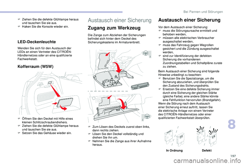 CITROEN C3 AIRCROSS 2019 Betriebsanleitungen (in German) 197
Austausch einer Sicherung
Zugang zum Werkzeug
Die Zange zum Abziehen der Sicherungen
befindet sich hinter dem Deckel des
Sicherungskastens im Armaturenbrett.
F
Z
um Lösen des Deckels zuerst o CITROEN C3 AIRCROSS 2019 Betriebsanleitungen (in German) 197
Austausch einer Sicherung
Zugang zum Werkzeug
Die Zange zum Abziehen der Sicherungen
befindet sich hinter dem Deckel des
Sicherungskastens im Armaturenbrett.
F
Z
um Lösen des Deckels zuerst o