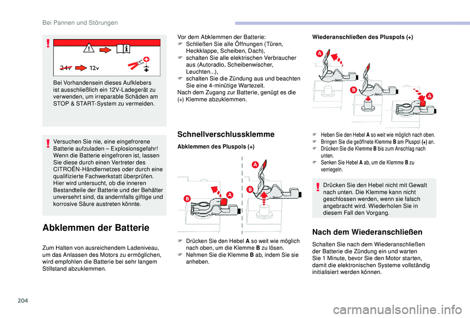 CITROEN C3 AIRCROSS 2019 Betriebsanleitungen (in German) 204
Versuchen Sie nie, eine eingefrorene
Batterie aufzuladen – Explosionsgefahr!
Wenn die Batterie eingefroren ist, lassen
Sie diese durch einen Vertreter des
CITROËN-Händlernetzes oder durch e CITROEN C3 AIRCROSS 2019 Betriebsanleitungen (in German) 204
Versuchen Sie nie, eine eingefrorene
Batterie aufzuladen – Explosionsgefahr!
Wenn die Batterie eingefroren ist, lassen
Sie diese durch einen Vertreter des
CITROËN-Händlernetzes oder durch e