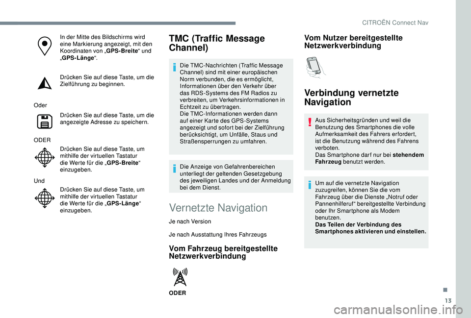 CITROEN C3 AIRCROSS 2019 Betriebsanleitungen (in German) 13
In der Mitte des Bildschirms wird
eine Markierung angezeigt, mit den
Koordinaten von „GPS-Breite“ und
„ GPS-Länge “.
Drücken Sie auf diese Taste, um die
Zielführung zu beginnen.
Oder CITROEN C3 AIRCROSS 2019 Betriebsanleitungen (in German) 13
In der Mitte des Bildschirms wird
eine Markierung angezeigt, mit den
Koordinaten von „GPS-Breite“ und
„ GPS-Länge “.
Drücken Sie auf diese Taste, um die
Zielführung zu beginnen.
Oder