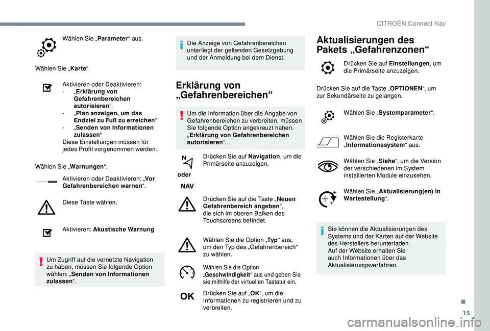 CITROEN C3 AIRCROSS 2019 Betriebsanleitungen (in German) 15
Wählen Sie „Parameter“ aus.
Wählen Sie „ Karte“.
Aktivieren oder Deaktivieren:
-
„Erklärung von
Gefahrenbereichen
autorisieren “.
-
„Plan anzeigen, um das
Endziel zu Fuß zu CITROEN C3 AIRCROSS 2019 Betriebsanleitungen (in German) 15
Wählen Sie „Parameter“ aus.
Wählen Sie „ Karte“.
Aktivieren oder Deaktivieren:
-
„Erklärung von
Gefahrenbereichen
autorisieren “.
-
„Plan anzeigen, um das
Endziel zu Fuß zu