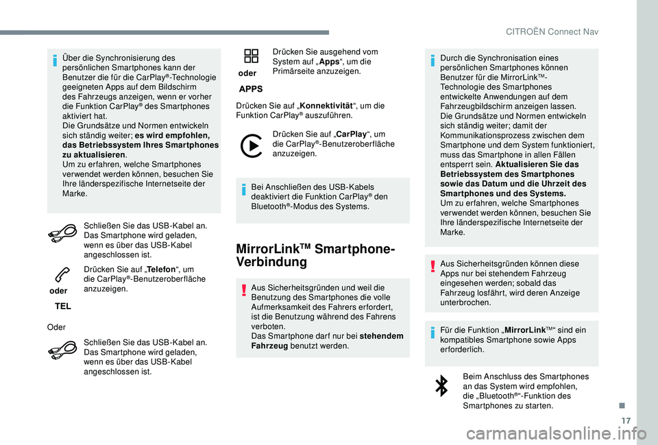 CITROEN C3 AIRCROSS 2019  Betriebsanleitungen (in German) 17
Über die Synchronisierung des 
persönlichen Smartphones kann der 
Benutzer die für die CarPlay
®-Technologie 
geeigneten Apps auf dem Bildschirm 
des Fahrzeugs anzeigen, wenn er vorher 
die Fun