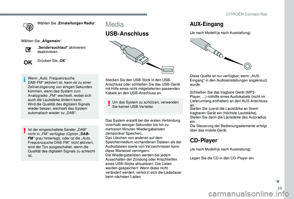 CITROEN C3 AIRCROSS 2019  Betriebsanleitungen (in German) 23
Wählen Sie „Einstellungen Radio “.
Wählen Sie „ Allgemein“.
„ Sendersuchlauf “ aktivieren/
deaktivieren.
Drücken Sie „ OK“.
Wenn „ Auto. Frequenzsuche 
DAB
-F

M“ aktiviert i