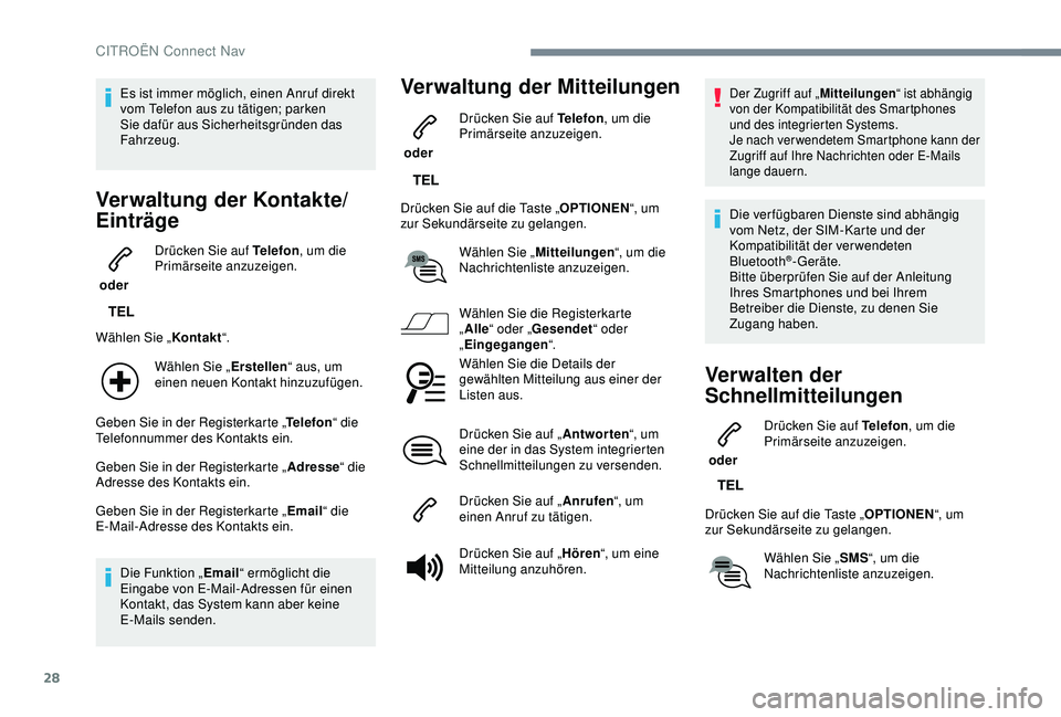 CITROEN C3 AIRCROSS 2019 Betriebsanleitungen (in German) 28
Es ist immer möglich, einen Anruf direkt
vom Telefon aus zu tätigen; parken
Sie dafür aus Sicherheitsgründen das
Fahrzeug.
Verwaltung der Kontakte/
Einträge
oder Drücken Sie auf Telefon
, CITROEN C3 AIRCROSS 2019 Betriebsanleitungen (in German) 28
Es ist immer möglich, einen Anruf direkt
vom Telefon aus zu tätigen; parken
Sie dafür aus Sicherheitsgründen das
Fahrzeug.
Verwaltung der Kontakte/
Einträge
oder Drücken Sie auf Telefon
,