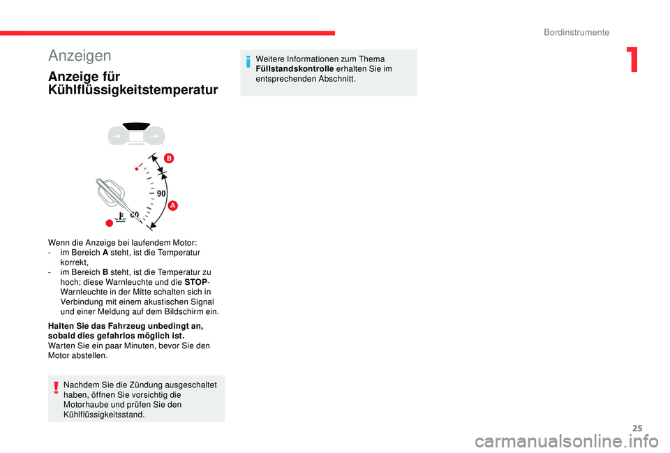 CITROEN C3 AIRCROSS 2019  Betriebsanleitungen (in German) 25
Anzeigen
Anzeige für 
Kühlflüssigkeitstemperatur
Wenn die Anzeige bei laufendem Motor:
- i m Bereich A steht, ist die Temperatur 
korrekt,
-
 
i
 m Bereich B steht, ist die Temperatur zu 
hoch; 